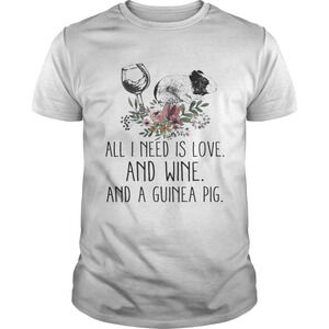 All I Need Is Love And Wine And A Guinea Pig Shirt